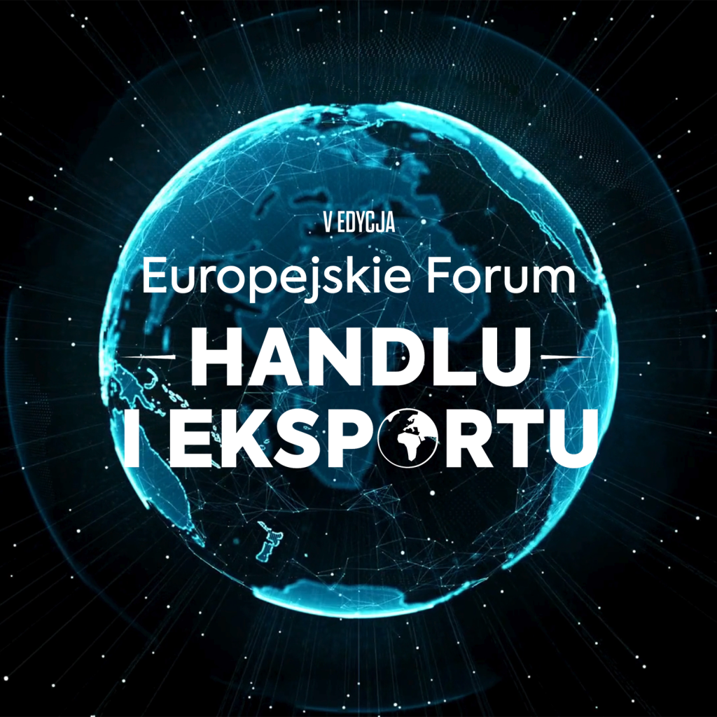 V Europejskie Forum Handlu i Eksportu: Polska ekspansja w nowej rzeczywistości globalnej